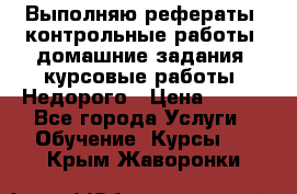 Выполняю рефераты, контрольные работы, домашние задания, курсовые работы. Недорого › Цена ­ 500 - Все города Услуги » Обучение. Курсы   . Крым,Жаворонки